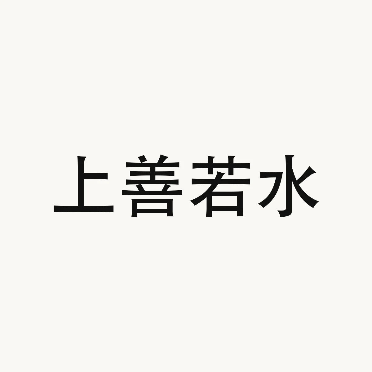 上善若水 — Chinese character for the ideal is to be like water (which benefits all living things and does not struggle against them) (quotation from the "Book of Dao" 道德經|道德经[Dao4 de2 jing1]), shang4 shan4 ruo4 shui3